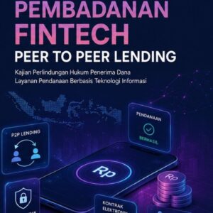 ASPEK HUKUM PEMBADANAN FINTECH PEER TO PEER LENDING : Kajian Perlindungan Hukum Penerima Dana Layanan Pendanaan Berbasis Teknologi Informasi