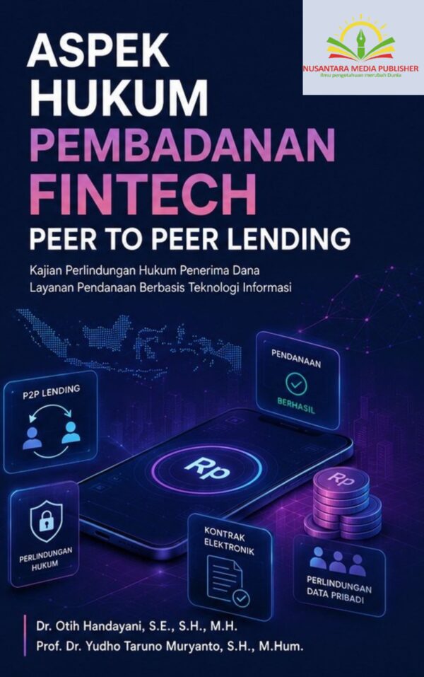 ASPEK HUKUM PEMBADANAN FINTECH PEER TO PEER LENDING : Kajian Perlindungan Hukum Penerima Dana Layanan Pendanaan Berbasis Teknologi Informasi
